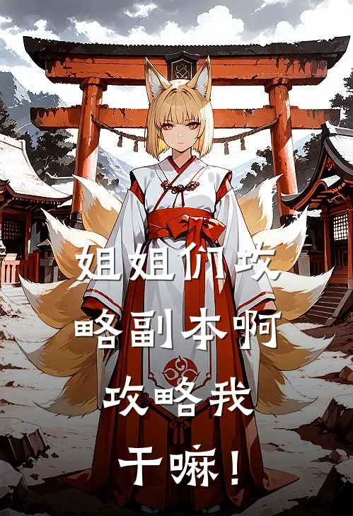 姐姐们攻略副本啊，攻略我干嘛！陈晏之洛玉姿热门小说推荐_完本小说大全姐姐们攻略副本啊，攻略我干嘛！(陈晏之洛玉姿)