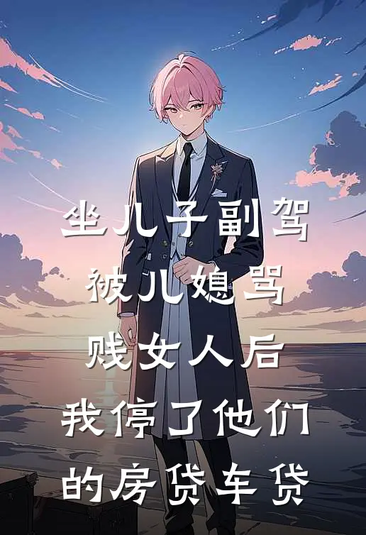 坐儿子副驾被儿媳骂贱女人后，我停了他们的房贷车贷