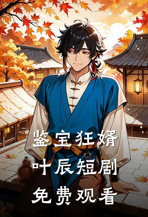 鉴宝狂婿叶辰短剧免费观看