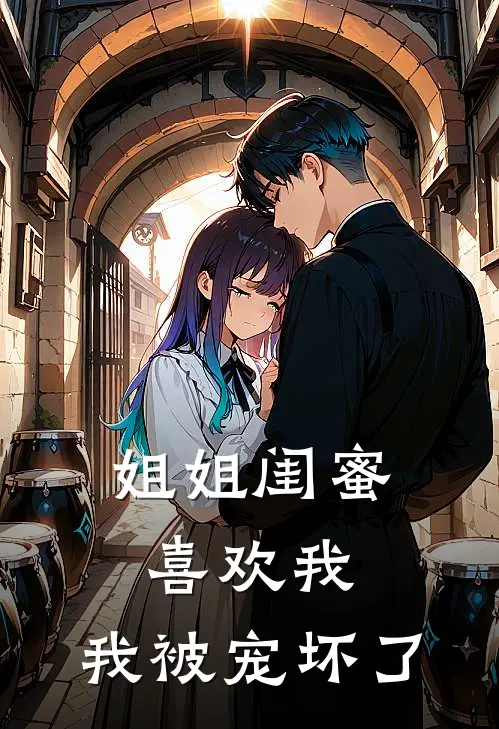 姐姐闺蜜喜欢我，我被宠坏了