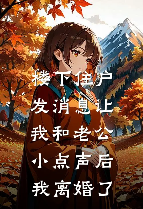 楼下住户发消息让我和老公小点声后，我离婚了(谢屿年江竹音)免费小说阅读_免费小说完整版楼下住户发消息让我和老公小点声后，我离婚了(谢屿年江竹音)