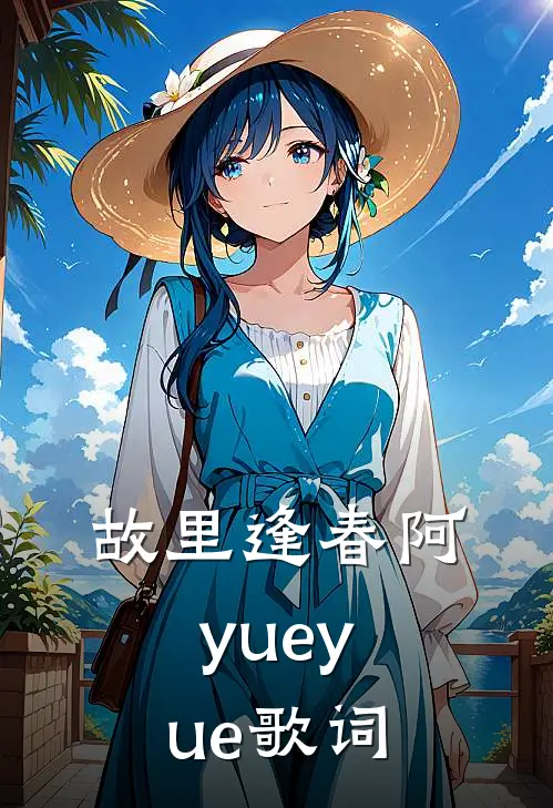 故里逢春阿yueyue歌词