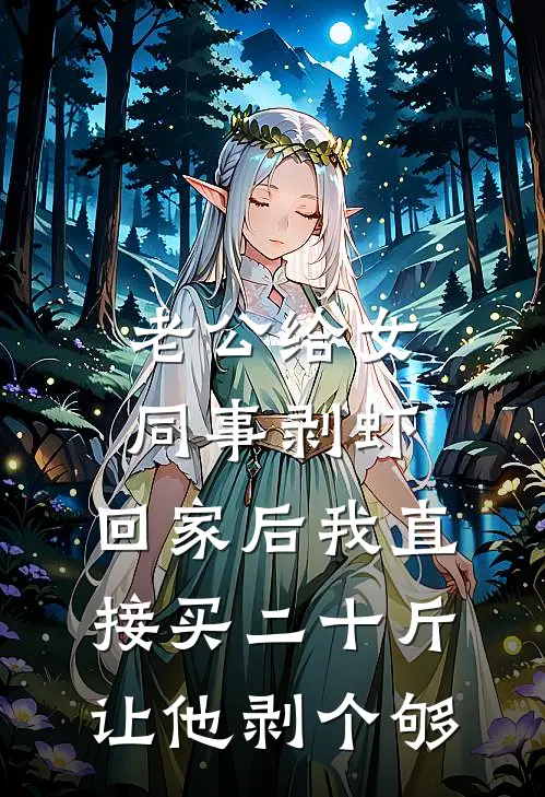 老公给女同事剥虾，回家后我直接买二十斤让他剥个够周倩倩王俊完整版小说全文免费阅读_最新章节列表老公给女同事剥虾，回家后我直接买二十斤让他剥个够(周倩倩王俊)