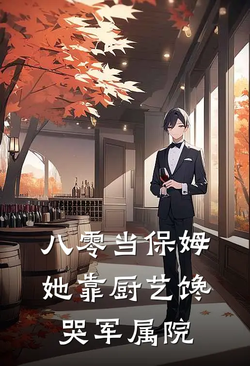 八零当保姆，她靠厨艺馋哭军属院顾简月周花素全集免费小说_免费小说完结八零当保姆，她靠厨艺馋哭军属院(顾简月周花素)