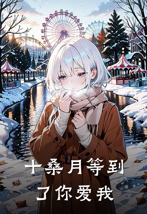 十桑月等到了你爱我顾知安乔见免费小说完结_最新完本小说推荐十桑月等到了你爱我(顾知安乔见)