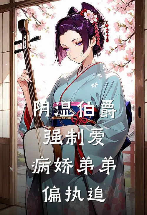 阴湿伯爵强制爱，病娇弟弟偏执追