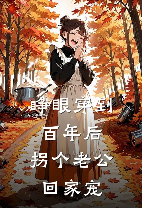 睁眼穿到百年后，拐个老公回家宠