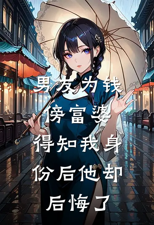 男友为钱傍富婆，得知我身份后他却后悔了