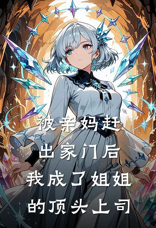 被亲妈赶出家门后，我成了姐姐的顶头上司